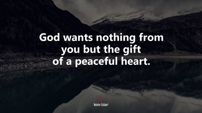 God wants nothing from you but the gift of a peaceful heart. | Meister Eckhart quote