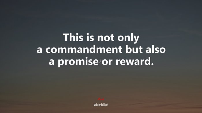 This is not only a commandment but also a promise or reward. | Meister Eckhart quote