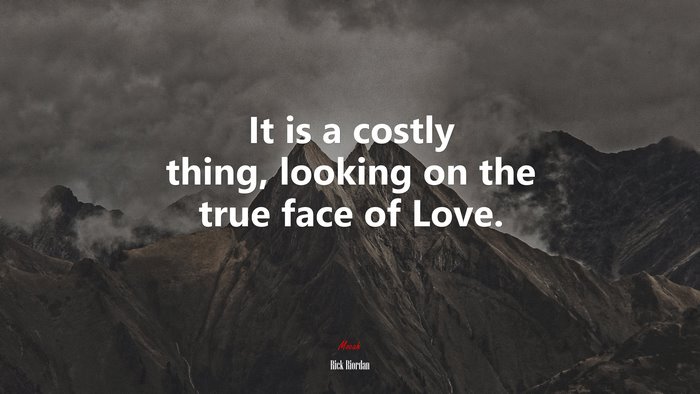 It is a costly thing, looking on the true face of Love. | Rick Riordan quote