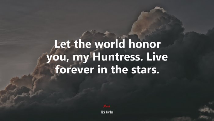 Let the world honor you, my Huntress. Live forever in the stars. | Rick Riordan quote