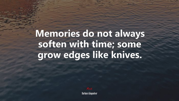 Memories do not always soften with time; some grow edges like knives. | Barbara Kingsolver quote