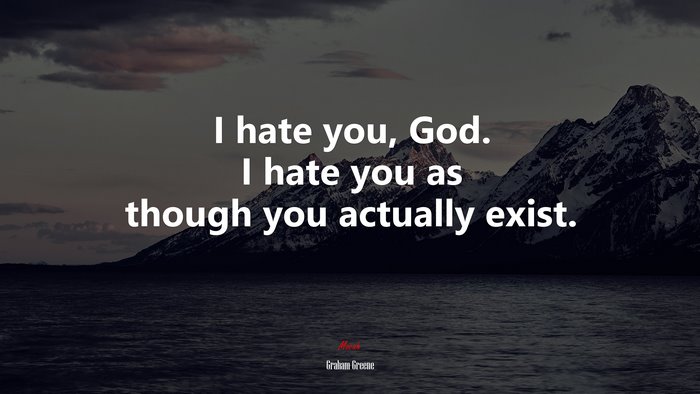 I hate you, God. I hate you as though you actually exist. | Graham Greene quote