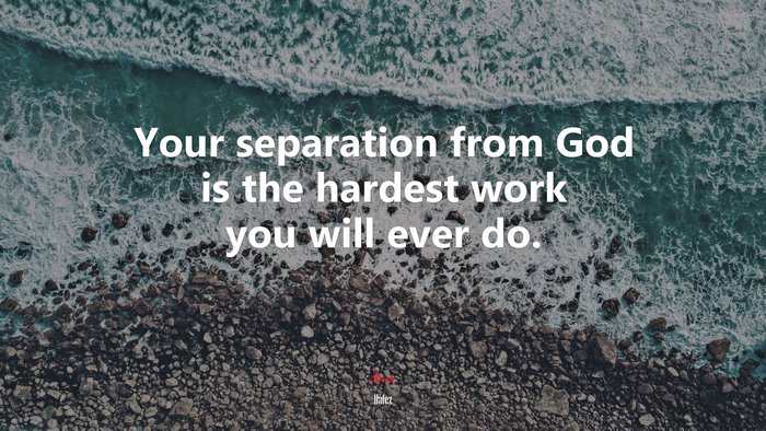 Your separation from God is the hardest work you will ever do. | Hafez quote
