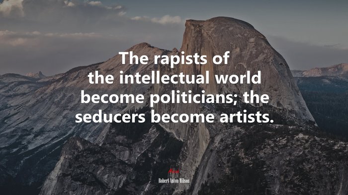 The rapists of the intellectual world become politicians; the seducers become artists. | Robert Anton Wilson quote