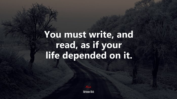 You must write, and read, as if your life depended on it. | Adrienne Rich quote