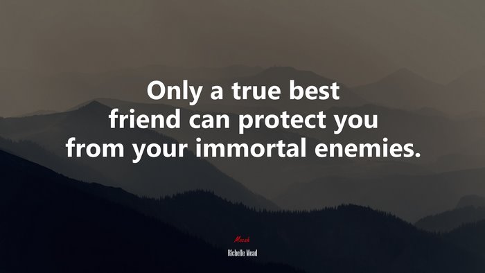 Only a true best friend can protect you from your immortal enemies. | Richelle Mead quote
