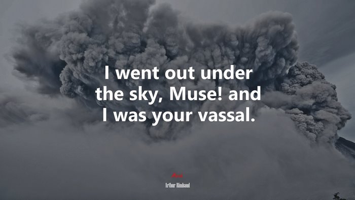 I went out under the sky, Muse! and I was your vassal. | Arthur Rimbaud quote
