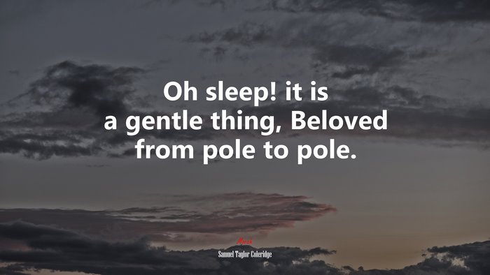 Oh sleep! it is a gentle thing, Beloved from pole to pole. | Samuel Taylor Coleridge quote
