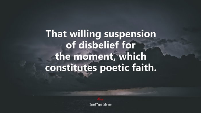 That willing suspension of disbelief for the moment, which constitutes poetic faith. | Samuel Taylor Coleridge quote