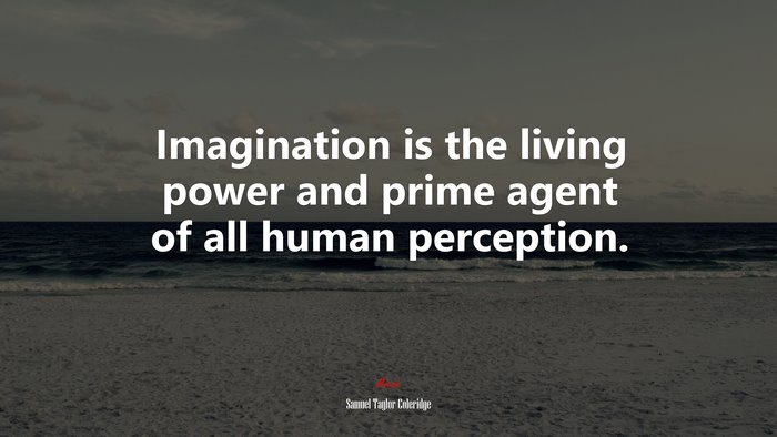 Imagination is the living power and prime agent of all human perception. | Samuel Taylor Coleridge quote