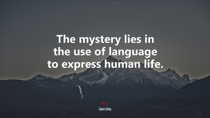 The mystery lies in the use of language to express human life. | Eudora Welty quote