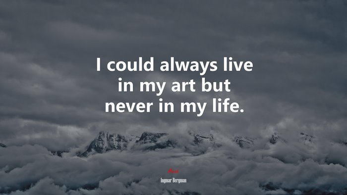 I could always live in my art but never in my life. | Ingmar Bergman quote