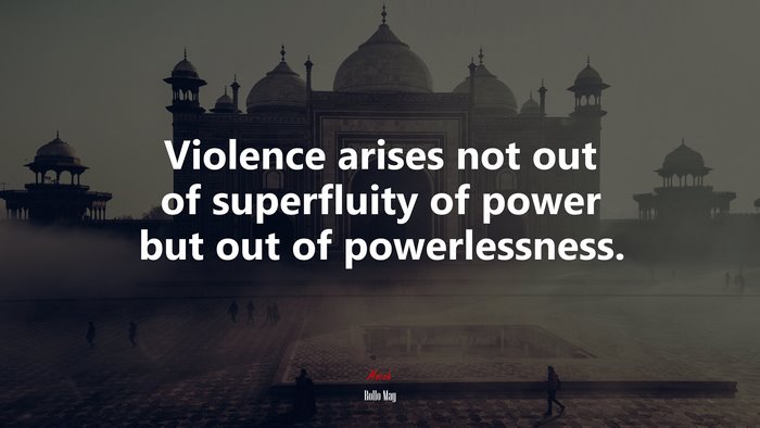 Violence arises not out of superfluity of power but out of powerlessness. | Rollo May quote