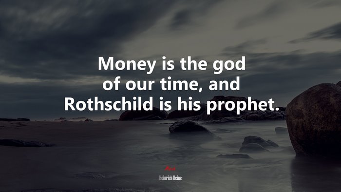 Money is the god of our time, and Rothschild is his prophet. | Heinrich Heine quote