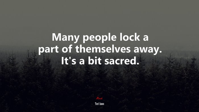 Many people lock a part of themselves away. It’s a bit sacred. | Tori Amos quote