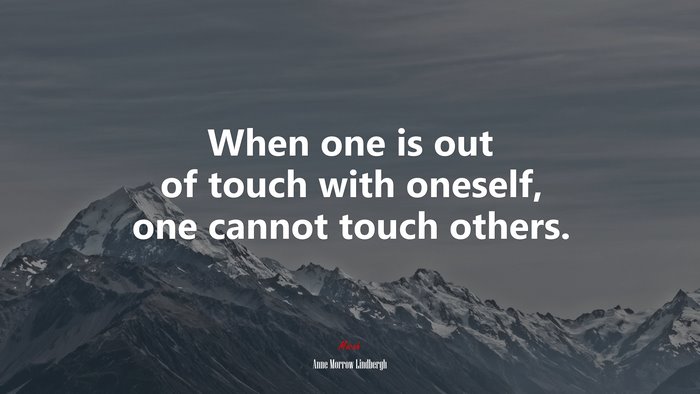 When one is out of touch with oneself, one cannot touch others. | Anne Morrow Lindbergh quote