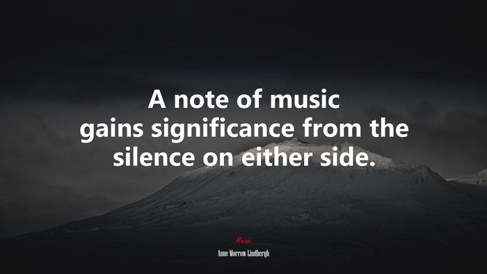 A note of music gains significance from the silence on either side. | Anne Morrow Lindbergh quote
