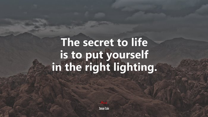 The secret to life is to put yourself in the right lighting. | Susan Cain quote