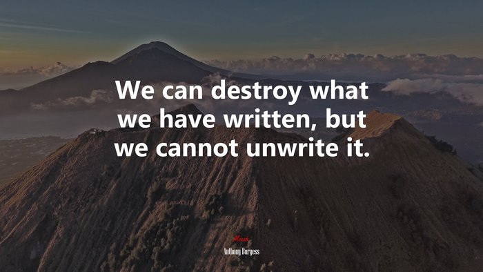 We can destroy what we have written, but we cannot unwrite it. | Anthony Burgess quote