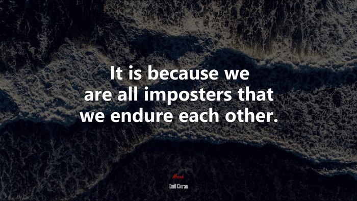 It is because we are all imposters that we endure each other. | Emil Cioran quote