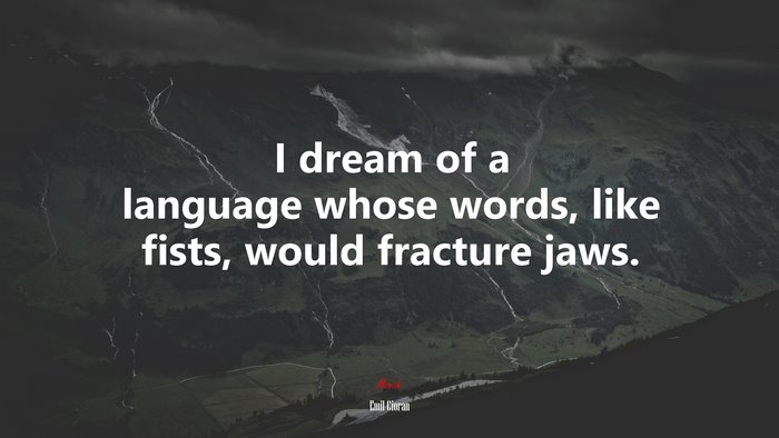 I dream of a language whose words, like fists, would fracture jaws. | Emil Cioran quote