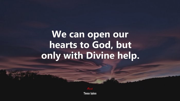 We can open our hearts to God, but only with Divine help. | Thomas Aquinas quote