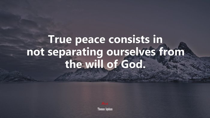 True peace consists in not separating ourselves from the will of God. | Thomas Aquinas quote