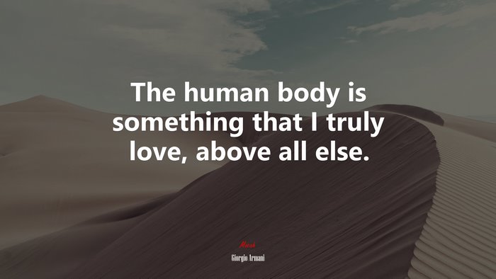 The human body is something that I truly love, above all else. | Giorgio Armani quote