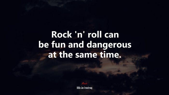 Rock ‘n’ roll can be fun and dangerous at the same time. | Billie Joe Armstrong quote