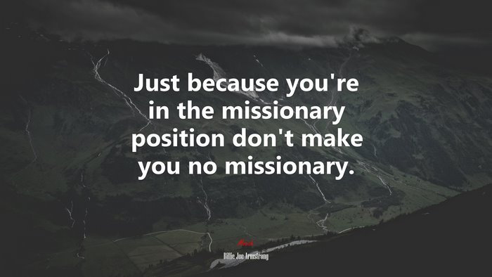 Just because you’re in the missionary position don’t make you no missionary. | Billie Joe Armstrong quote