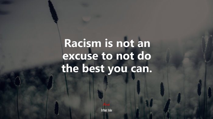 Racism is not an excuse to not do the best you can. | Arthur Ashe quote