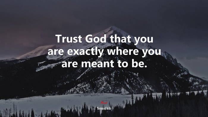 Trust God that you are exactly where you are meant to be. | Teresa of Ávila quote