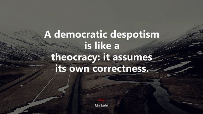 A democratic despotism is like a theocracy: it assumes its own correctness. | Walter Bagehot quote