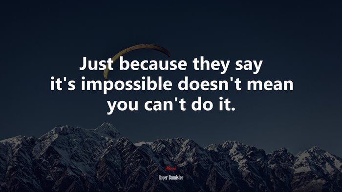 Just because they say it’s impossible doesn’t mean you can’t do it. | Roger Bannister quote