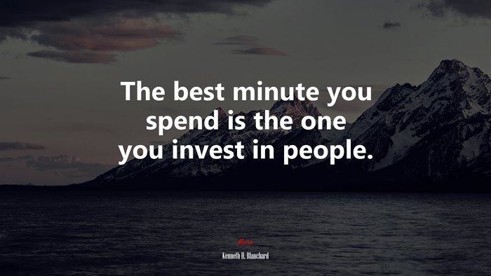 The best minute you spend is the one you invest in people. | Kenneth H. Blanchard quote