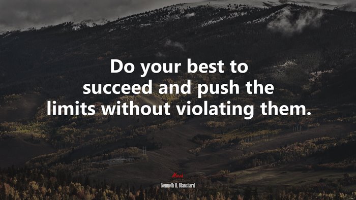 Do your best to succeed and push the limits without violating them. | Kenneth H. Blanchard quote