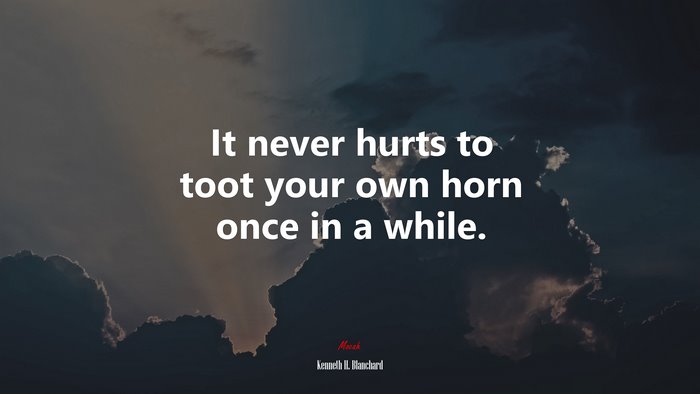 It never hurts to toot your own horn once in a while. | Kenneth H. Blanchard quote