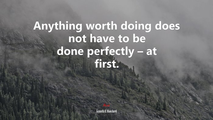 Anything worth doing does not have to be done perfectly – at first. | Kenneth H. Blanchard quote