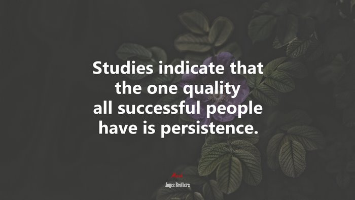 Studies indicate that the one quality all successful people have is persistence. | Joyce Brothers quote