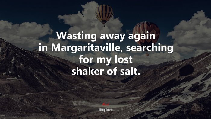 Wasting away again in Margaritaville, searching for my lost shaker of salt. | Jimmy Buffett quote
