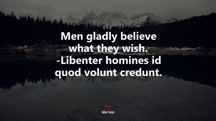 Men gladly believe what they wish. -Libenter homines id quod volunt credunt. | Julius Caesar quote