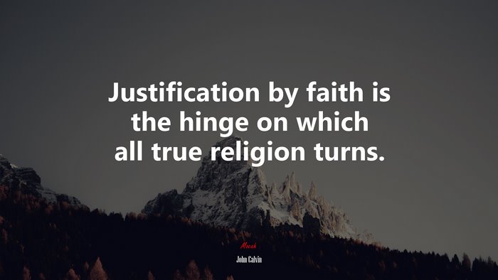 Justification by faith is the hinge on which all true religion turns. | John Calvin quote