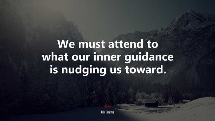 We must attend to what our inner guidance is nudging us toward. | Julia Cameron quote