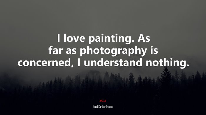 I love painting. As far as photography is concerned, I understand nothing. | Henri Cartier-Bresson quote