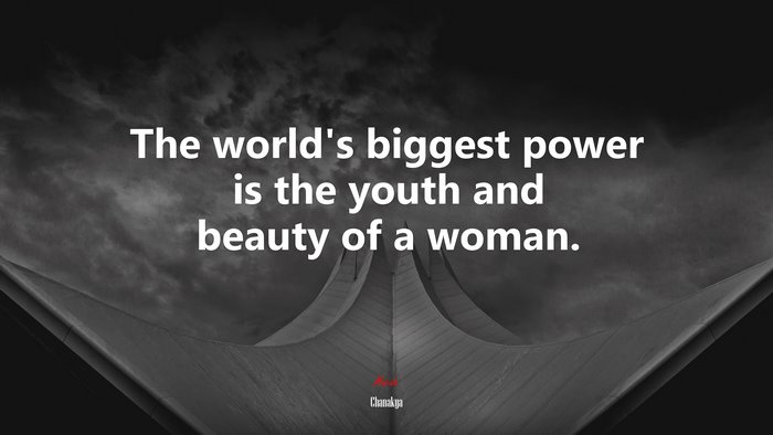 The world’s biggest power is the youth and beauty of a woman. | Chanakya quote