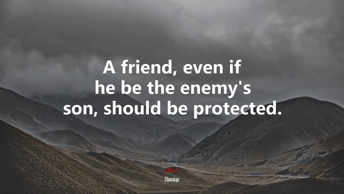 A friend, even if he be the enemy’s son, should be protected. | Chanakya quote