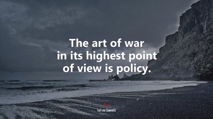 The art of war in its highest point of view is policy. | Carl von Clausewitz quote