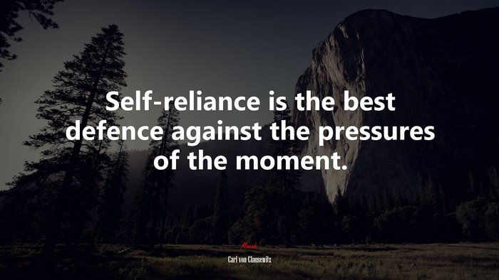 Self-reliance is the best defence against the pressures of the moment. | Carl von Clausewitz quote