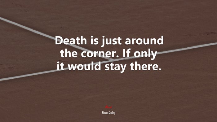 Death is just around the corner. If only it would stay there. | Mason Cooley quote