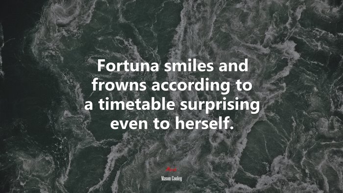 Fortuna smiles and frowns according to a timetable surprising even to herself. | Mason Cooley quote